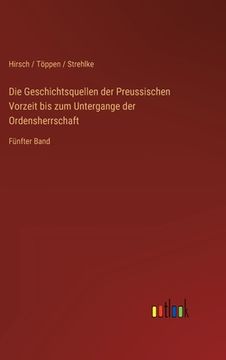 portada Die Geschichtsquellen der Preussischen Vorzeit bis zum Untergange der Ordensherrschaft: Fünfter Band (in German)