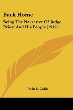 portada back home: being the narrative of judge priest and his people (1912) (en Inglés)