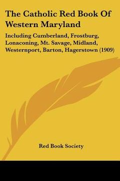 portada the catholic red book of western maryland: including cumberland, frostburg, lonaconing, mt. savage, midland, westernport, barton, hagerstown (1909) (in English)