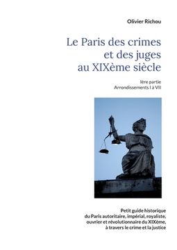 portada Le Paris criminel et judiciaire du XIXème siècle: Ière partie Arrondissements I à VII (en Francés)