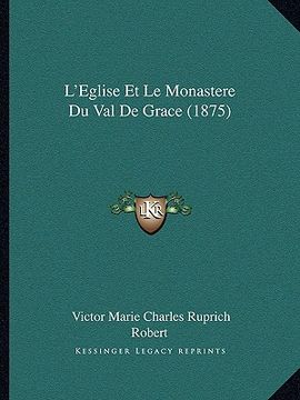 portada L'Eglise Et Le Monastere Du Val De Grace (1875) (en Francés)