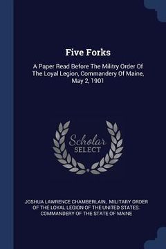 portada Five Forks: A Paper Read Before The Militry Order Of The Loyal Legion, Commandery Of Maine, May 2, 1901 (in English)