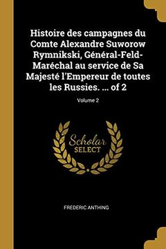 portada Histoire Des Campagnes Du Comte Alexandre Suworow Rymnikski, Général-Feld-Maréchal Au Service de Sa Majesté l'Empereur de Toutes Les Russies. ... of 2; Volume 2 (en Francés)