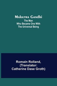 portada Mahatma Gandhi: The Man Who Became One With the Universal Being (en Inglés)