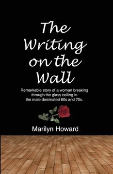 portada The Writing on the Wall: Remarkable story of a woman breaking through the glass ceiling in a male dominated 60s and 70s. (in English)
