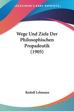 portada Wege Und Ziele Der Philosophischen Propadeutik (1905) (en Alemán)
