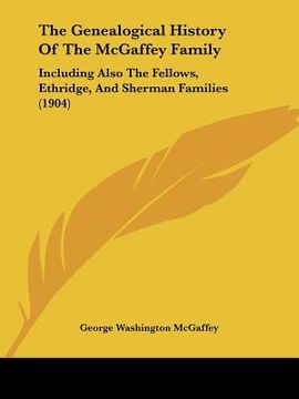 portada the genealogical history of the mcgaffey family: including also the fellows, ethridge, and sherman families (1904)
