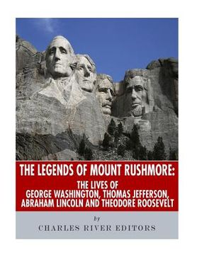 portada The Legends of Mount Rushmore: The Lives of George Washington, Thomas Jefferson, Abraham Lincoln and Theodore Roosevelt (in English)
