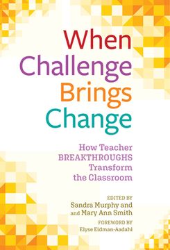 portada When Challenge Brings Change: How Teacher Breakthroughs Transform the Classroom (in English)