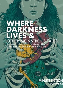 portada Where Darkness Lives & Other Monstrous Tales: An Anthology of Fantasy, Horror, and Speculative Flash Fiction (en Inglés)