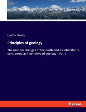 portada Principles of geology: The modern changes of the earth and its inhabitants considered as illustrative of geology - Vol. I (en Inglés)