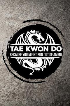 portada Tae Kwon Do Because You Might Run Out of Ammo (in English)