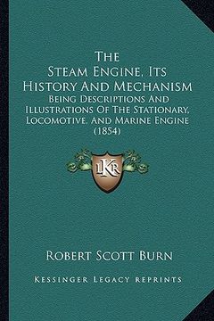 portada the steam engine, its history and mechanism: being descriptions and illustrations of the stationary, locomotive, and marine engine (1854)