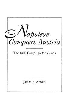 portada Napoleon Conquers Austria: The 1809 Campaign for Vienna (en Inglés)