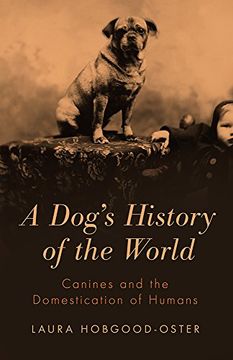 portada A Dog's History of the World: Canines and the Domestication of Humans