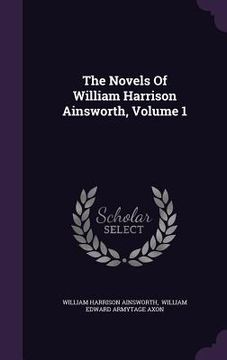 portada The Novels Of William Harrison Ainsworth, Volume 1 (en Inglés)