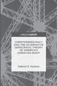 portada Christodemocracy and the Alternative Democratic Theory of America's Christian Right