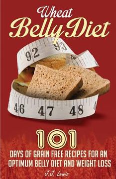 portada Wheat Belly Diet: 101 Days of Grain Free Recipes for an Optimum Belly Diet and Weight Loss (in English)