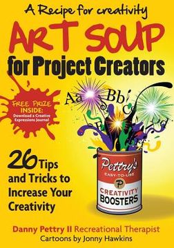 portada Art Soup for Project Creators: 26 Tips and Tricks to Boost Your Creativity (en Inglés)