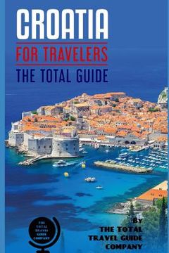 portada CROATIA FOR TRAVELERS. The total guide: The comprehensive traveling guide for all your traveling needs. By THE TOTAL TRAVEL GUIDE COMPANY (en Inglés)