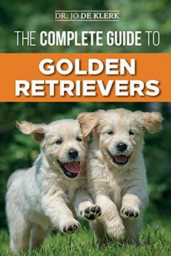 portada The Complete Guide to Golden Retrievers: Finding, Raising, Training, and Loving Your Golden Retriever Puppy (in English)