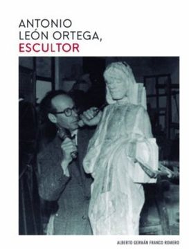 portada ANTONIO LEÓN ORTEGA, ESCULTOR (Aldina)