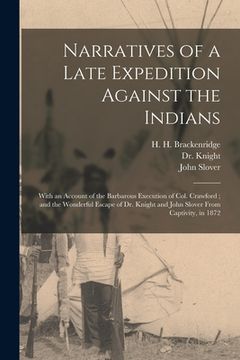 portada Narratives of a Late Expedition Against the Indians: With an Account of the Barbarous Execution of Col. Crawford; and the Wonderful Escape of Dr. Knig (en Inglés)