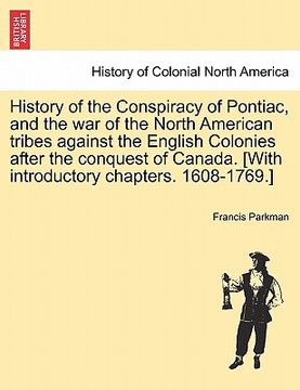 portada history of the conspiracy of pontiac, and the war of the north american tribes against the english colonies after the conquest of canada. [with introd (in English)