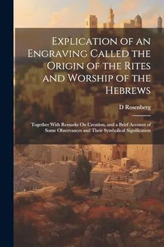 portada Explication of an Engraving Called the Origin of the Rites and Worship of the Hebrews: Together With Remarks on Creation, and a Brief Account of Some Observances and Their Symbolical Signification (in English)