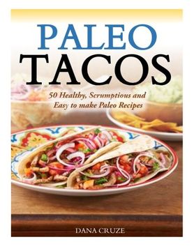 portada Paleo Tacos: 50 Healthy, Scrumptious and Easy to make Paleo Recipes