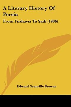 portada a literary history of persia: from firdawsi to sadi (1906) (in English)