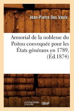 portada Armorial de la Noblesse Du Poitou Convoquée Pour Les États Généraux En 1789, (Éd.1874) (en Francés)