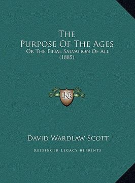 portada the purpose of the ages: or the final salvation of all (1885) (en Inglés)