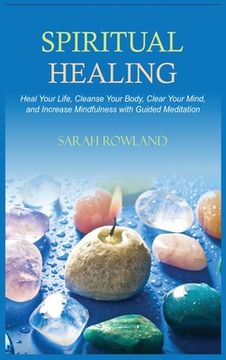 portada Spiritual Healing: Heal Your Body and Increase Energy with Chakra Healing, Chakra Balancing, Reiki Healing, and Guided Imagery 