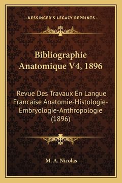 portada Bibliographie Anatomique V4, 1896: Revue Des Travaux En Langue Francaise Anatomie-Histologie-Embryologie-Anthropologie (1896) (en Francés)