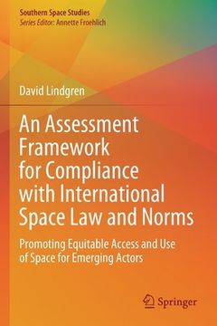 portada An Assessment Framework for Compliance with International Space Law and Norms: Promoting Equitable Access and Use of Space for Emerging Actors (en Inglés)