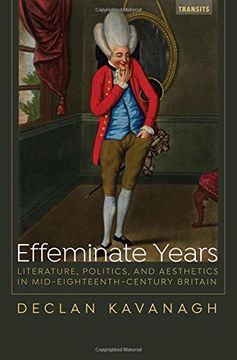 portada Effeminate Years: Literature, Politics, and Aesthetics in Mid-Eighteenth-Century Britain (Transits: Literature, Thought & Culture, 1650-1850)