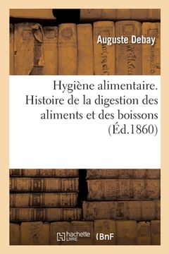portada Hygiène Alimentaire: Histoire Simplifiée de la Digestion Des Aliments Et Des Boissons: À l'Usage Des Gens Du Monde (en Francés)