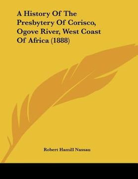 portada a history of the presbytery of corisco, ogove river, west coast of africa (1888) (en Inglés)