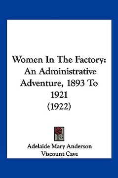 portada women in the factory: an administrative adventure, 1893 to 1921 (1922) (en Inglés)