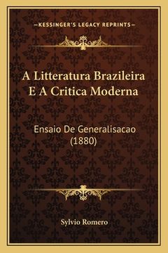 portada A Litteratura Brazileira E A Critica Moderna: Ensaio De Generalisacao (1880) (en Portugués)