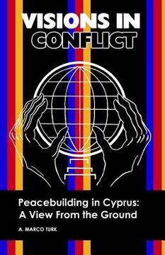 portada VISIONS IN CONFLICT Peacebuilding in Cyprus: A View from the Ground (en Inglés)