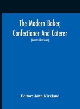 portada The Modern Baker, Confectioner And Caterer; A Practical And Scientific Work For The Baking And Allied Trades With Contributions From Leading Specialis (en Inglés)