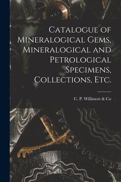 portada Catalogue of Mineralogical Gems, Mineralogical and Petrological Specimens, Collections, Etc. [microform] (en Inglés)
