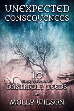 portada Unexpected Consequences: 10 Short Stories Of Dastardly Deeds (en Inglés)