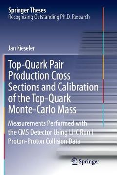 portada Top-Quark Pair Production Cross Sections and Calibration of the Top-Quark Monte-Carlo Mass: Measurements Performed with the CMS Detector Using Lhc Run (en Inglés)