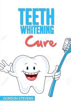 portada Teeth Whitening Cure: Natural Teeth Whitening At Home (en Inglés)