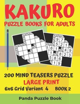 portada Kakuro Puzzle Books For Adults - 200 Mind Teasers Puzzle - Large Print - 6x6 Grid Variant 4 - Book 2: Brain Games Books For Adults - Mind Teaser Puzzl (in English)