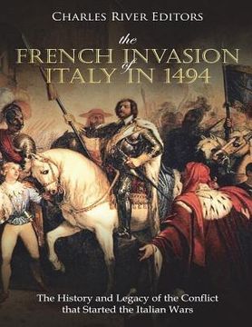 portada The French Invasion of Italy in 1494: The History and Legacy of the Conflict that Started the Italian Wars (en Inglés)