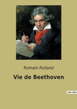portada Vie de Beethoven: Une biographie de Beethoven par Romain Rolland - Edition annotée complétée de lettres et réflexions de Beethoven sur l